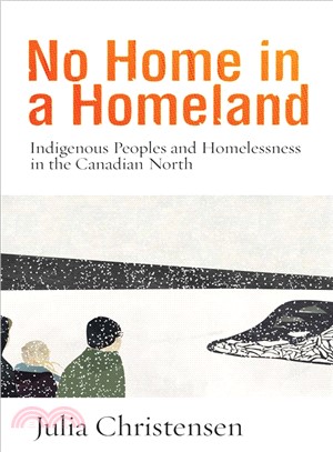 No Home in a Homeland ─ Indigenous Peoples and Homelessness in the Canadian North