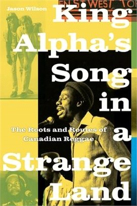 King Alpha’s Song in a Strange Land ― The Roots and Routes of Canadian Reggae