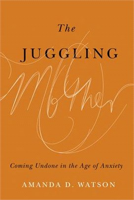 The Juggling Mother ― Coming Undone in the Age of Anxiety