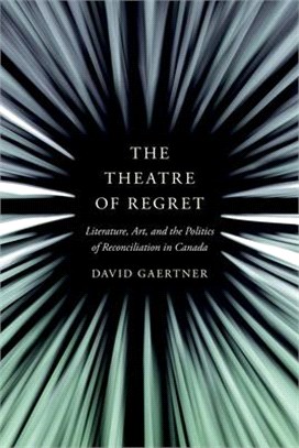The Theatre of Regret ― Literature, Art, and the Politics of Reconciliation in Canada