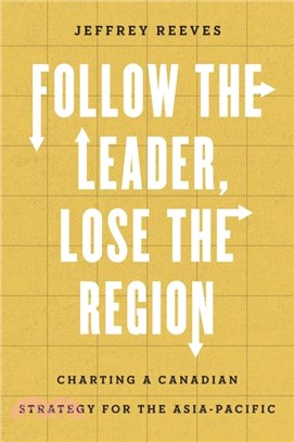 Follow the Leader, Lose the Region：Charting a Canadian Strategy for the Asia-Pacific