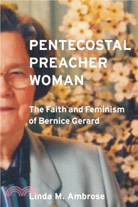 Pentecostal Preacher Woman：The Faith and Feminism of Bernice Gerard