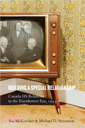 Building a Special Relationship：Canada-US Relations in the Eisenhower Era, 1953??1