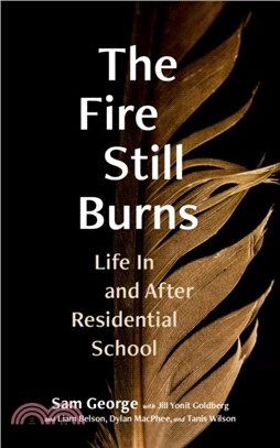 The Fire Still Burns: Life in and After Residential School