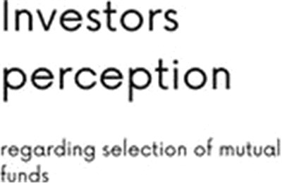 Investors perception regarding selection of mutual funds