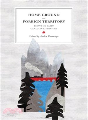 Home Ground and Foreign Territory ─ Essays on Early Canadian Literature