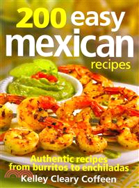 200 Easy Mexican Recipes — Authentic Recipes from Burritos to Enchiladas