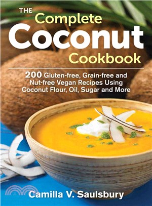 The Complete Coconut Cookbook ― 200 Gluten-Free, Nut-Free, Vegan Recipes Using Coconut Flour, Oil, Sugar and More