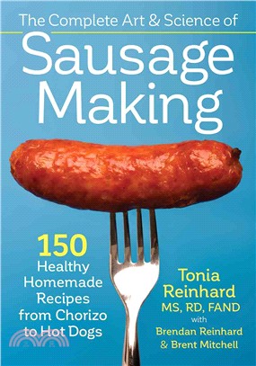 The Complete Art and Science of Sausage Making ― 150 Healthy Homemade Recipes from Chorizo to Hot Dogs