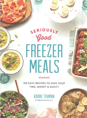 Seriously Good Freezer Meals ― 150 Easy Recipes to Save Your Time, Money and Sanity