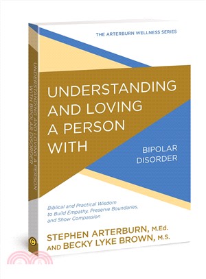Understanding and Loving a Person With Bipolar Disorder ― Biblical and Practical Wisdom to Build Empathy, Preserve Boundaries, and Show Compassion