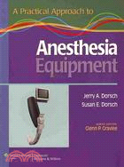 A practical approach to anesthesia equipment / editors, Jerry A. Dorsch, Susan E. Dorsch.