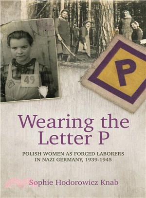 Wearing the Letter P ─ Polish Women As Forced Laborers in Nazi Germany, 1939-1945