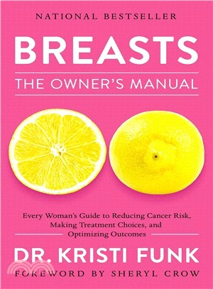 Breasts ― The Owner's Manual: Every Woman's Guide to Reducing Cancer Risk, Making Treatment Choices, and Optimizing Outcomes