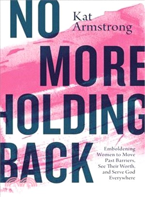 No More Holding Back ― Emboldening Women to Move Past Barriers, See Their Worth, and Serve God Everywhere