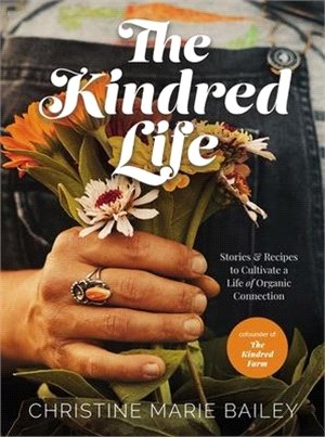 The Kindred Life: Stories and Recipes to Cultivate a Life of Organic Connection