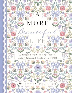 A More Beautiful Life: A More Beautiful Life: A Simple Five-Step Approach to Living Balanced Goals with Heart