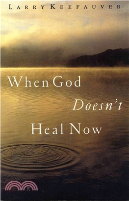 When God Doesn't Heal Now ― How to Walk by Faith, Facing Pain, Suffering, and Death