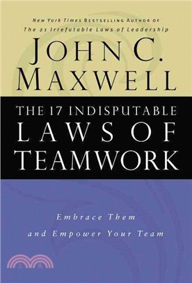 The 17 Indisputable Laws of Teamwork ─ Embrace Them and Empower Your Team