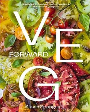 Veg Forward: Super-Delicious Recipes That Put Produce at the Center of Your Plate