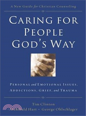 Caring for People God's Way ─ Personal and Emotional Issues, Addictions, Grief, and Trauma