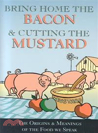 Bring Home the Bacon and Cutting the Mustard ― The Origins and Meaning of the Food We Speak