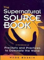 The Supernatural Source Book: A Handbook of Precepts and Practices to Dominate the World