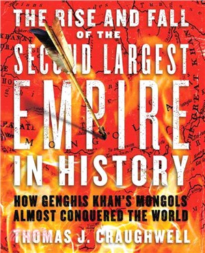 The Rise and Fall of the Second Largest Empire in History ― How Genghis Khan's Mongols Almost Conquered the World