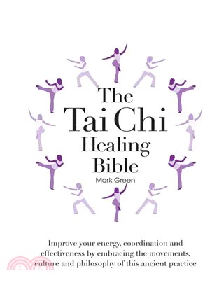 Tai Chi Healing Bible ― Improve Your Energy, Coordination and Effectiveness by Embracing the Movements, Culture and Philosophy of This Ancient Practice