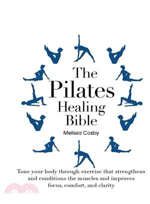 The Pilates Healing Bible ― Tone Your Body With This Gentle, Effective Exercise System That Strengthens and Conditions the Muscles and Improves Posture and Breathing