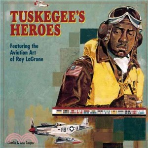 Tuskegee's Heroes ― Featuring the Aviation Art of Roy Lagrone