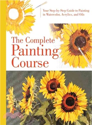 The Complete Painting Course ─ Your Step-by-Step Guide to Painting in Watercolor, Acrylics, and Oils