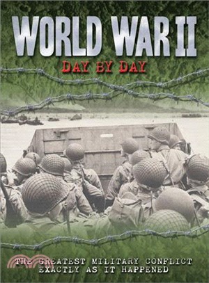 World War II Day by Day ─ The Greatest Military Conflict Exactly As It Happened