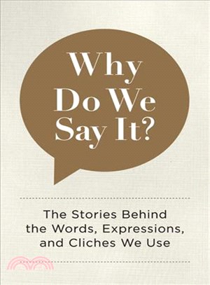 Why Do We Say It? ─ The Stories Behind the Words, Expressions, and Cliches We Use