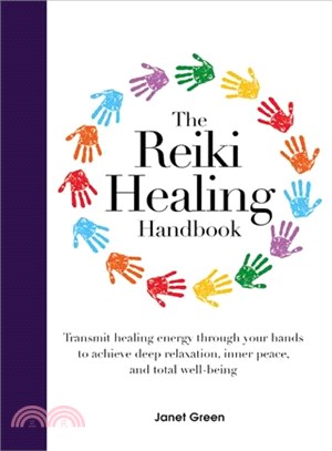 The Reiki Healing Handbook ― Transmit Healing Energy Through Your Hands to Achieve Deep Relaxation, Inner Peace and Total Well Being