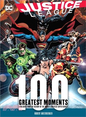 The 100 Greatest Moments from the Justice League ― Highlights from the History of the World's Greatest Superheroes