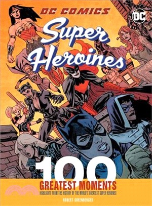 Dc Comics Heroines ― 100 Greatest Moments