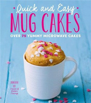 Quick and Easy Mug Cakes ― Over 75 Yummy Microwave Cakes
