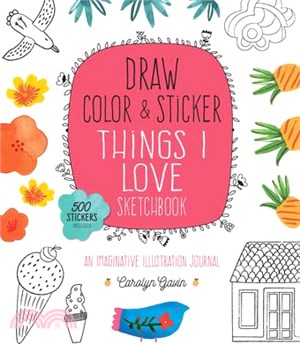 Draw, Color, and Sticker Things I Love Sketchbook ― An Imaginative Illustration Journal