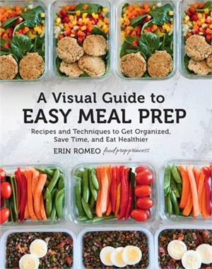 A Visual Guide to Easy Meal Prep ― Recipes and Techniques to Get Organized, Save Time, and Eat Healthier