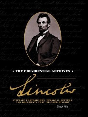 Lincoln: The Presidential Archives - Intimate Photographs, Personal Letters, and Documents That Changed History