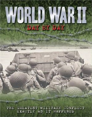 World War II Day by Day: The Greatest Military Conflict Exactly as It Happened