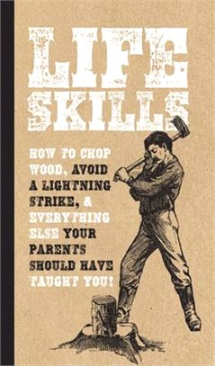 Life Skills ― How to Chop Wood, Avoid a Lightning Strike, and Everything Else Your Parents Should Have Taught You!