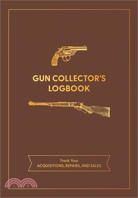 Gun Collector's Logbook: Track Your Acquisitions, Repairs, and Sales
