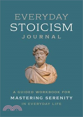 Everyday Stoicism Journal: A Guided Workbook for Mastering Serenity in Daily Life