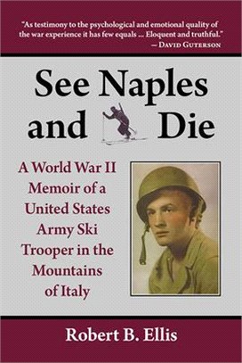 See Naples and Die ― A World War II Memoir of a United States Army Ski Trooper in the Mountains of Italy