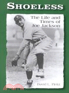 Shoeless: The Life and Times of Joe Jackson