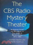 The CBS Radio Mystery Theater: An Episode Guide and Handbook to Nine Years of Broadcasting, 1974-1982