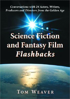 Science Fiction And Fantasy Film Flashbacks ― Conversations With 24 Actors, Writers, Producers And Directors From The Golden Age