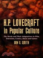 H.p. Lovecraft in Popular Culture: The Works And Their Adaptations in Film, Television, Comics, Music And Games